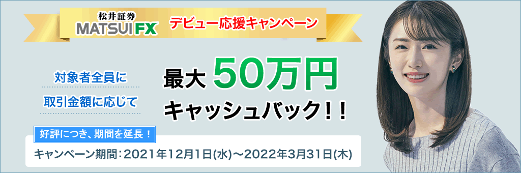 MATSUI FXデビュー応援キャンペーン 対象者全員に取引金額に応じて最大50万円キャッシュバック！